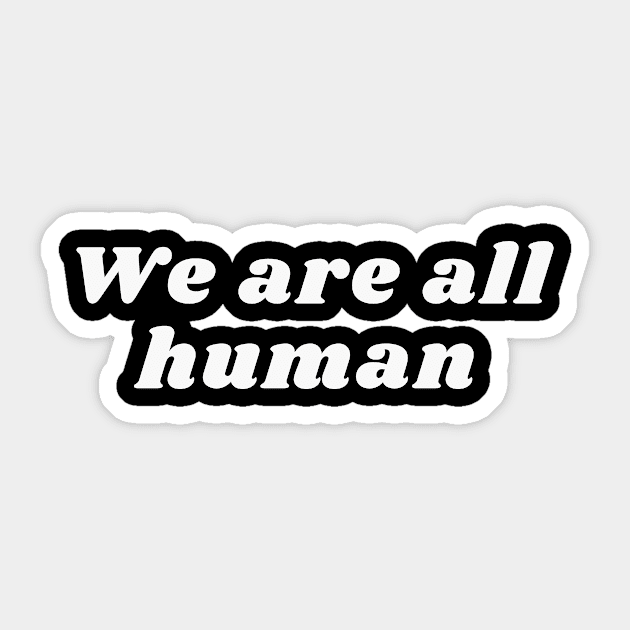 We are all human Sticker by mazdesigns